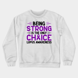 Being Strong Is The Only Choice Lupus Awareness Crewneck Sweatshirt